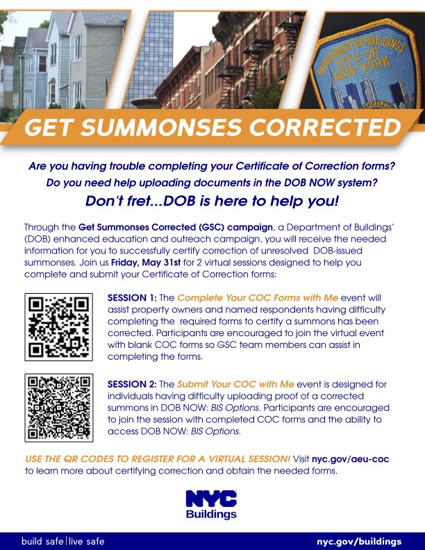 Having trouble with Certificate of Correction forms or uploading documents in DOB NOW? Join DOB's Get Summonses Corrected (GSC) campaign! Get info to certify correction of unresolved DOB-issued summonses on Fri, May 31st, in 2 virtual sessions. Learn more: nyc.gov/aeu-coc