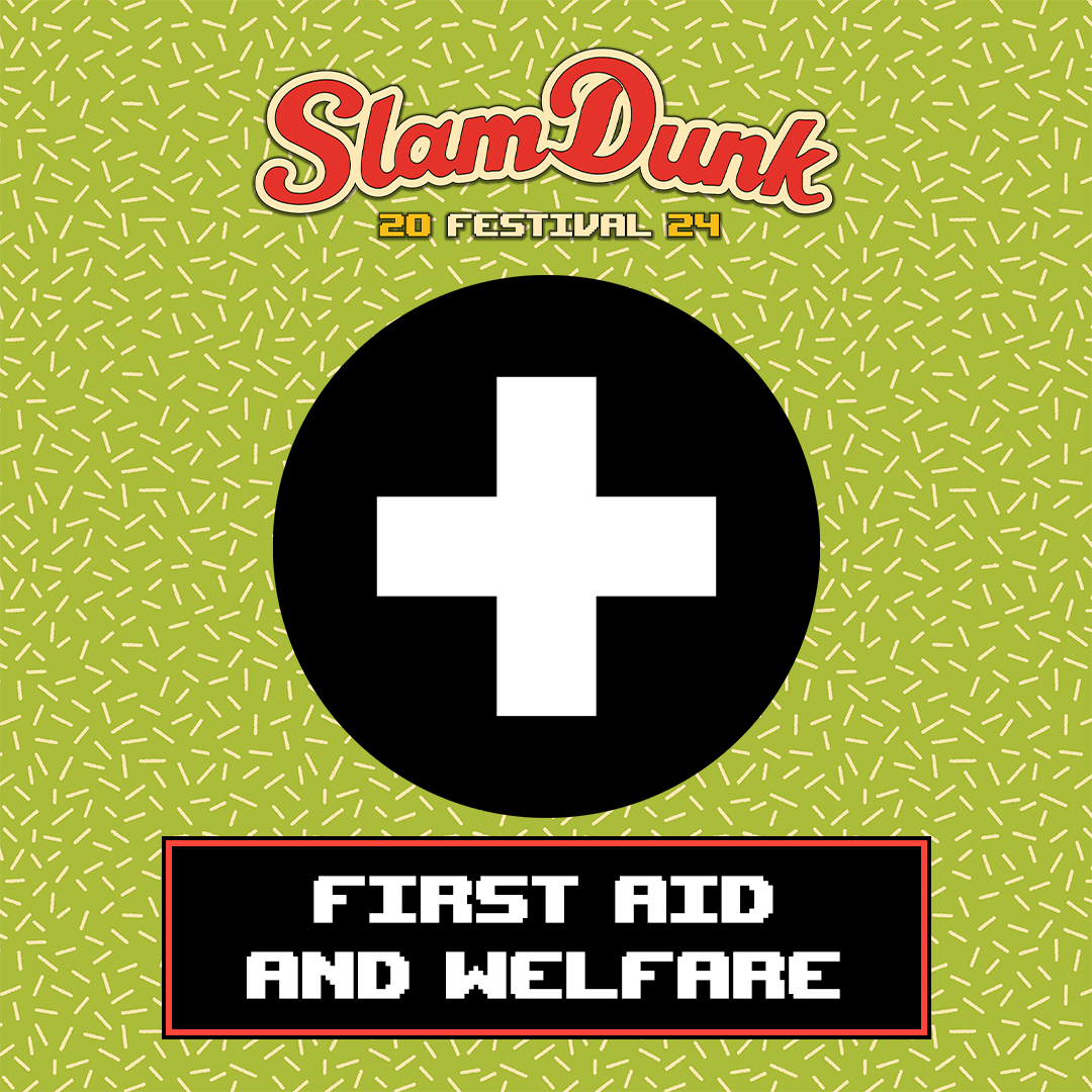 First Aid and Welfare will be located by the Slam Dunk Stage in both South & North at this year's festival. If you have sustained any injury or are feeling unwell, please visit this location for assistance.