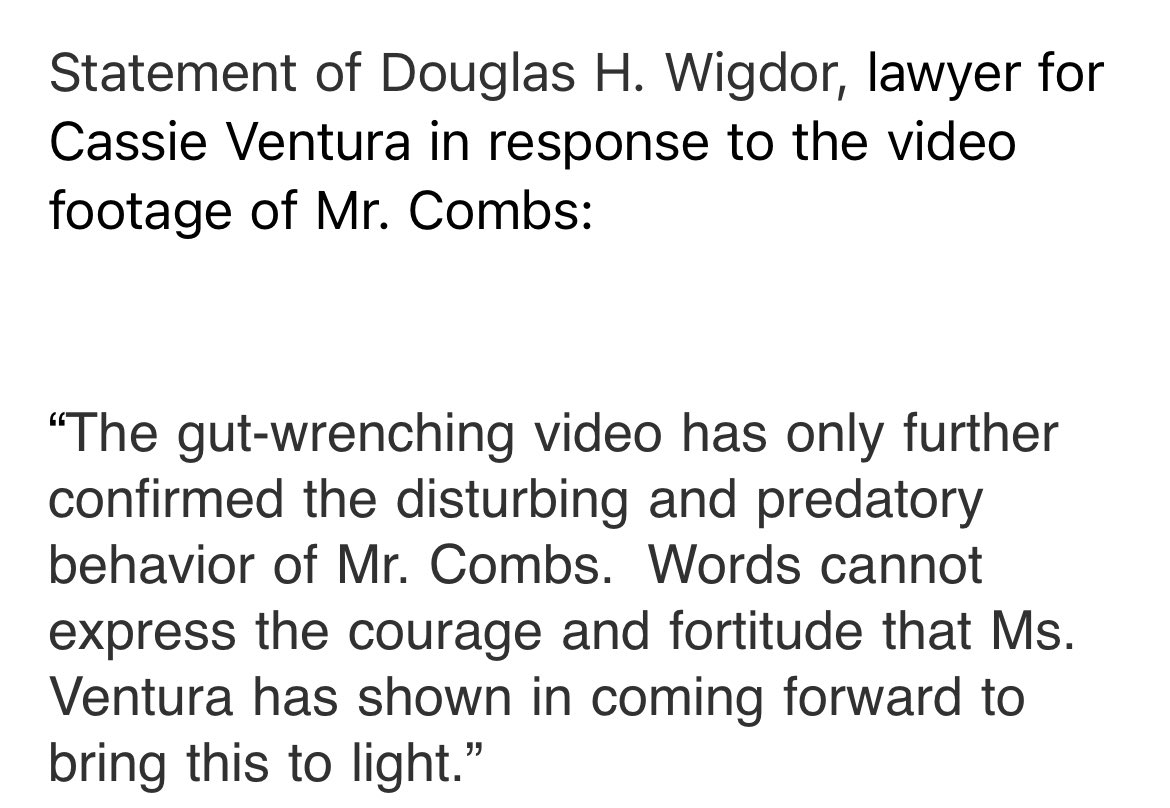 Cassie’s lawyer Douglas Wigdor emailed this statement about the new video of Diddy. “The gut-wrenching video has only further confirmed the disturbing and predatory behavior of Mr. Combs. Words cannot express the courage and fortitude that Ms. Ventura has shown in coming forward