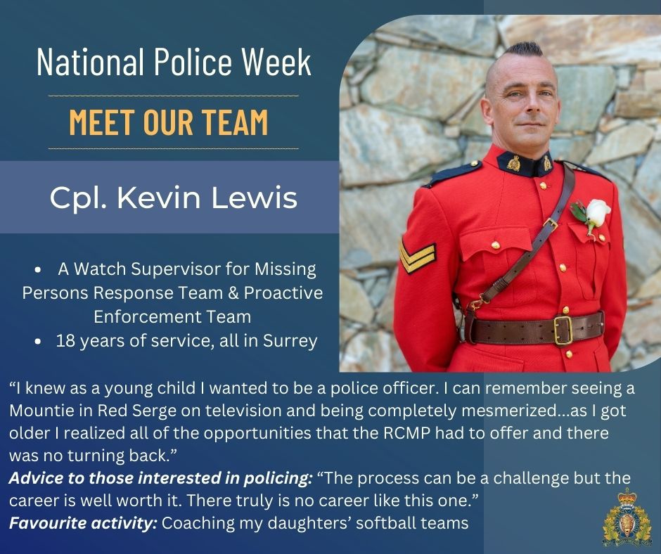During this National Police Week, we are sharing profiles of some of the officers who are serving our community in Surrey. Join us as we celebrate the theme of “Committed to Serve Together”, and get to know some of your local police officers!