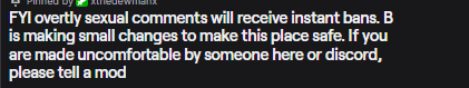 In case you missed it on stream:

I am taking back ownership of the community I create and what I will accept

Flirting is not the same as graphic sexual descriptions. I do not want that in my space.  Everyone should feel safe here. Treat me and others with respect or be banned.