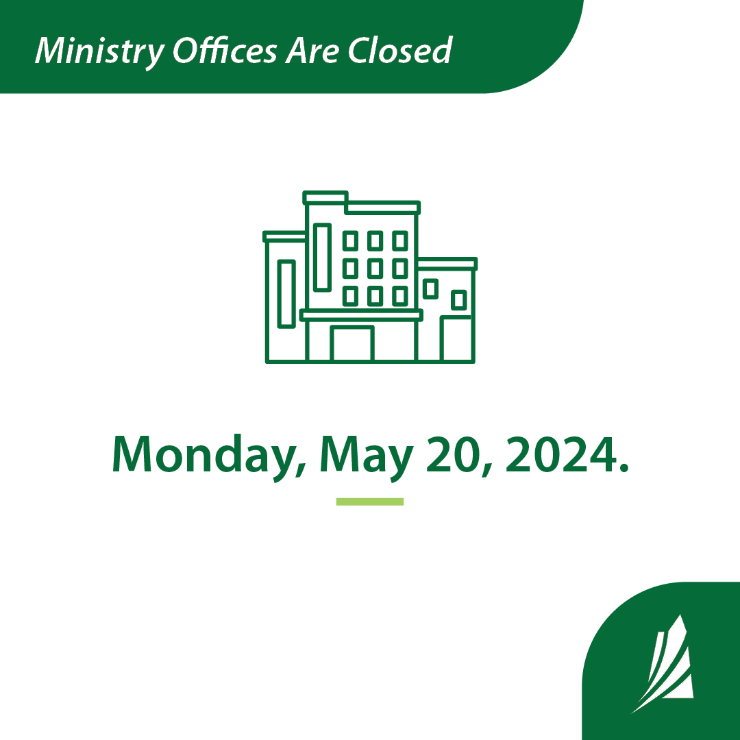 Ministry offices are closed Monday, May 21 for the Victoria Day Statutory Holiday. Offices will re-open at regular hours on Tuesday, May 22.