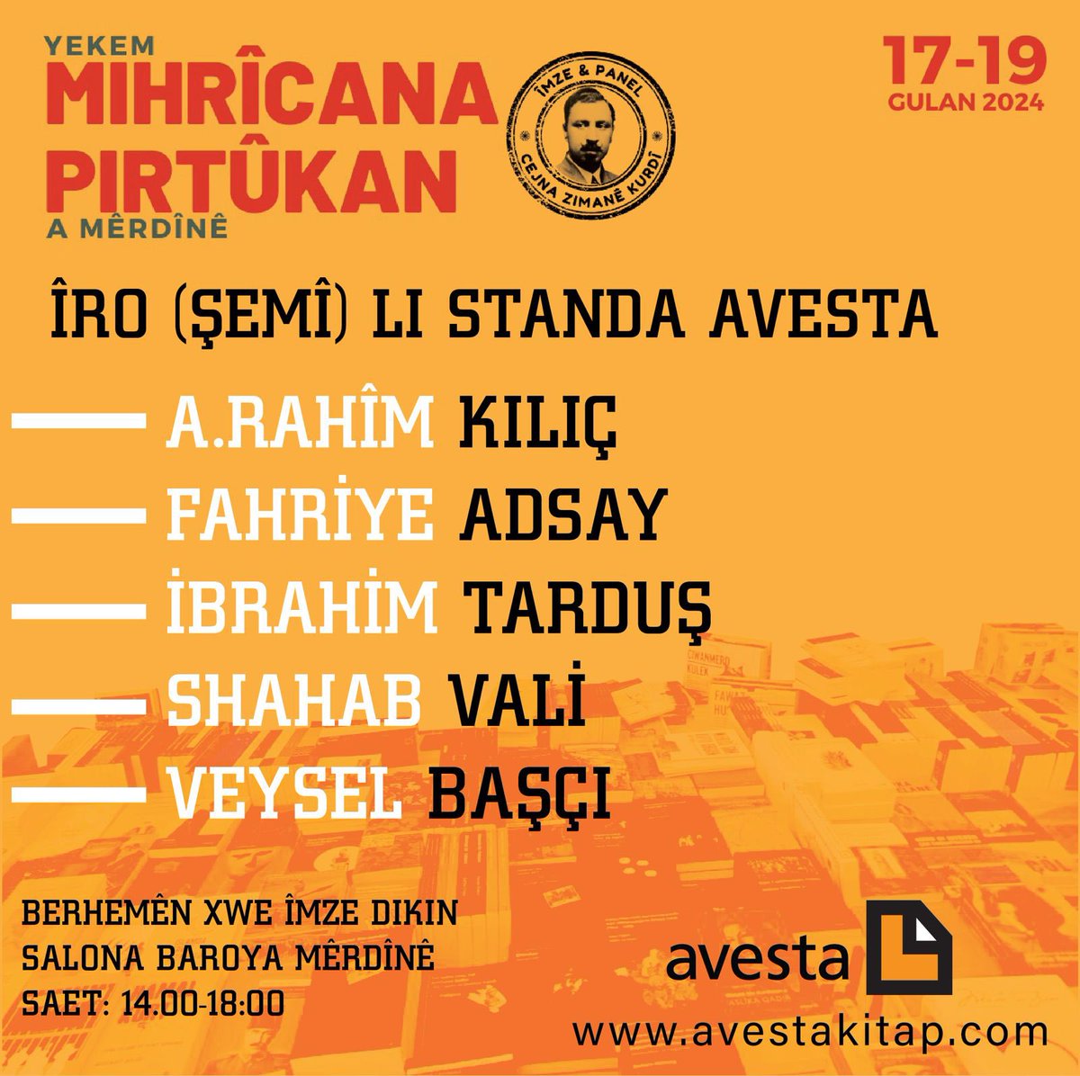 Îro (şemî) li standa avesta A. Rahim Kılıç Fahriye Adsay İbrahim Tarduş Shahab Vali Veysel Başçı berhemên xwe îmze dikin. Salona Baroya Mêrdînê Saet: 14:00 - 18:00