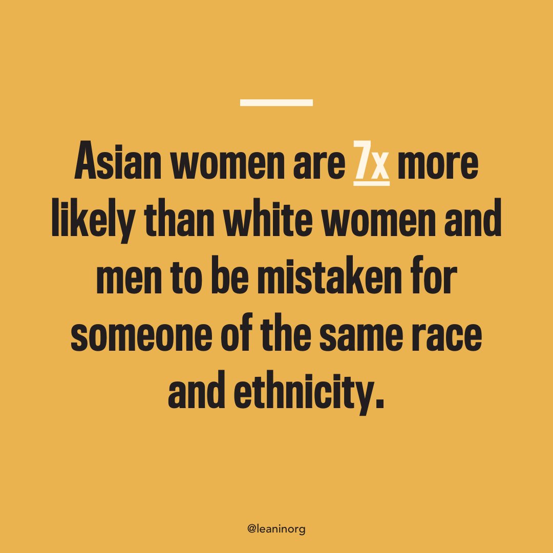 Asian women are significantly more likely than women overall to be mistaken for another colleague of the same race or ethnicity. When you hear this happen, correct the mistake: “You’re confusing [name] with [name]. They’re very different! You should get to know them.”⁠