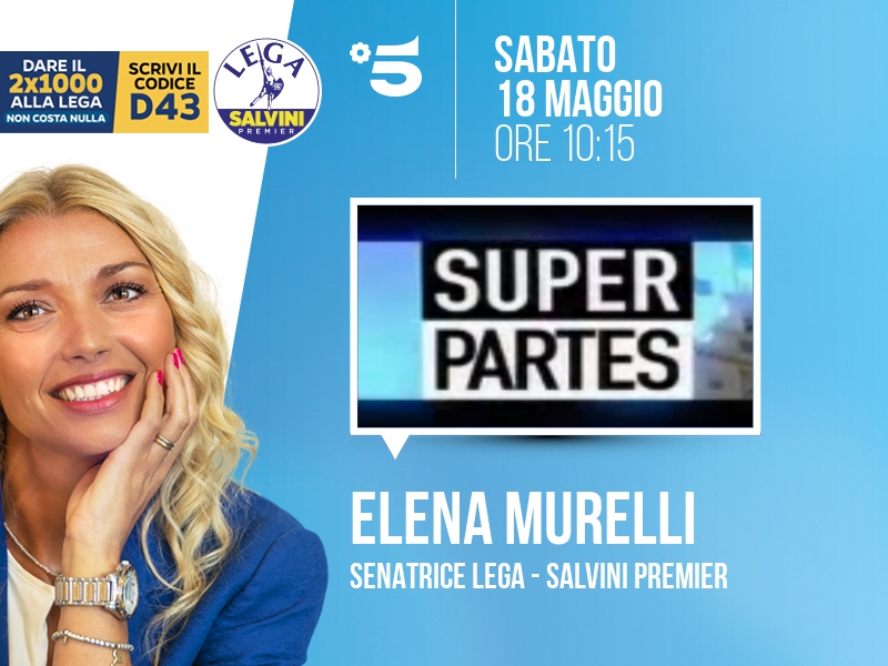 Elena MURELLI, Senatrice Lega - Salvini Premier > SABATO 18 MAGGIO ore 10:15 a 'Super Partes' (Canale 5) Streaming: mediaset.it/canale5/