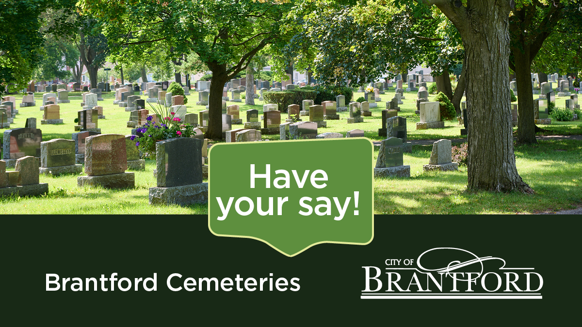 Have your say! Ask questions and provide constructive feedback on the future Brantford Cemetery Master Plan. Drop by the Brantford Farmers' Market (79 Icomm Drive) between 8 am and 1 pm on May 25, 2024. You can also share your thoughts online at letstalkbrantford.ca/Cemeteries.