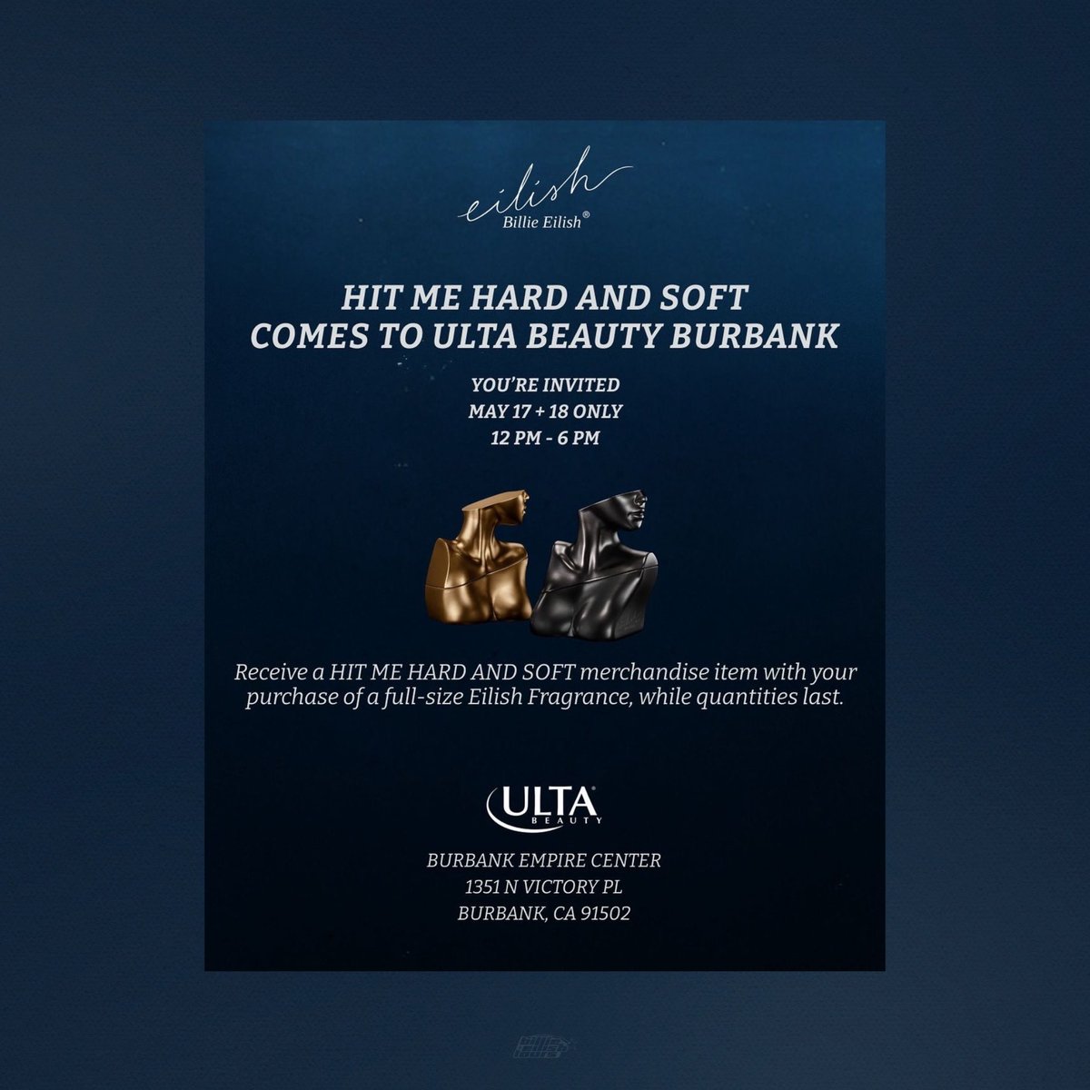 On May 17th & 18th, from 12 PM to 6 PM, 'HIT ME HARD AND SOFT' comes to @ultabeauty in Burbank, Los Angeles! 🫧

Receive a 'HIT ME HARD AND SOFT' merchandise item with your purchase of a full-size Eilish Fragrance, while quantities last! 💙