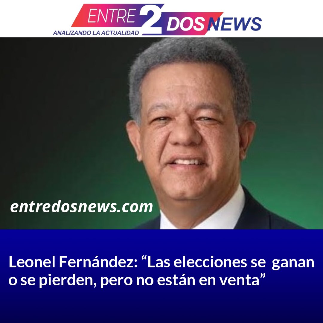 Leonel Fernández: “Las elecciones se ganan o se pierden, pero no están en venta” entredosnews.com/noticia/leonel…