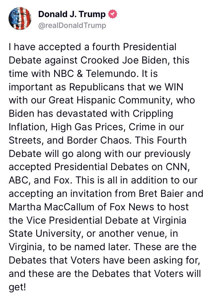 Just Now from Trump on Truth Social: I have accepted a fourth Presidential Debate against Crooked Joe Biden, this time with NBC & Telemundo.