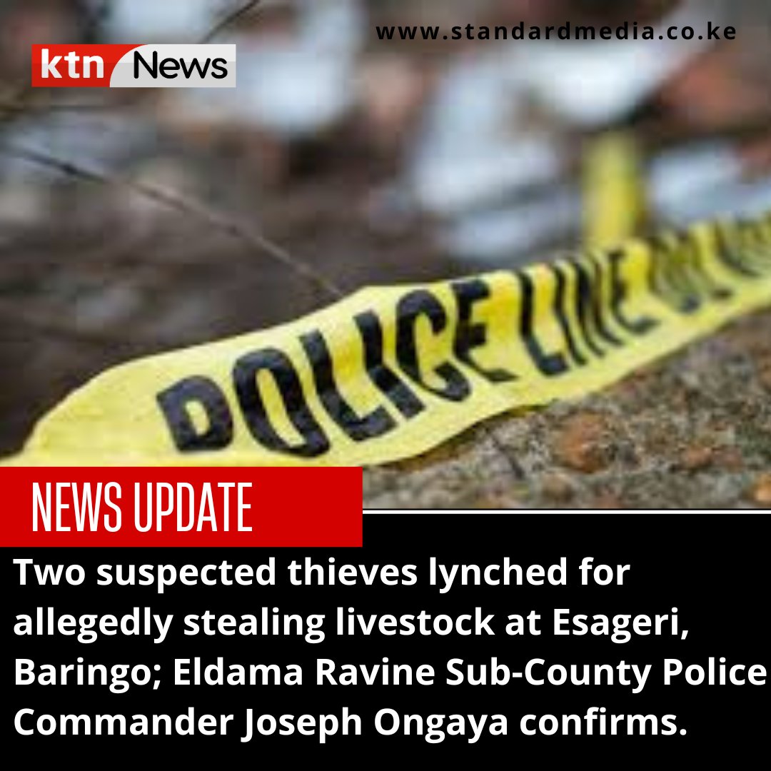 Two suspected thieves lynched for allegedly stealing livestock at Esageri, Baringo; Eldama Ravine Sub-County Police Commander Joseph Ongaya confirms.