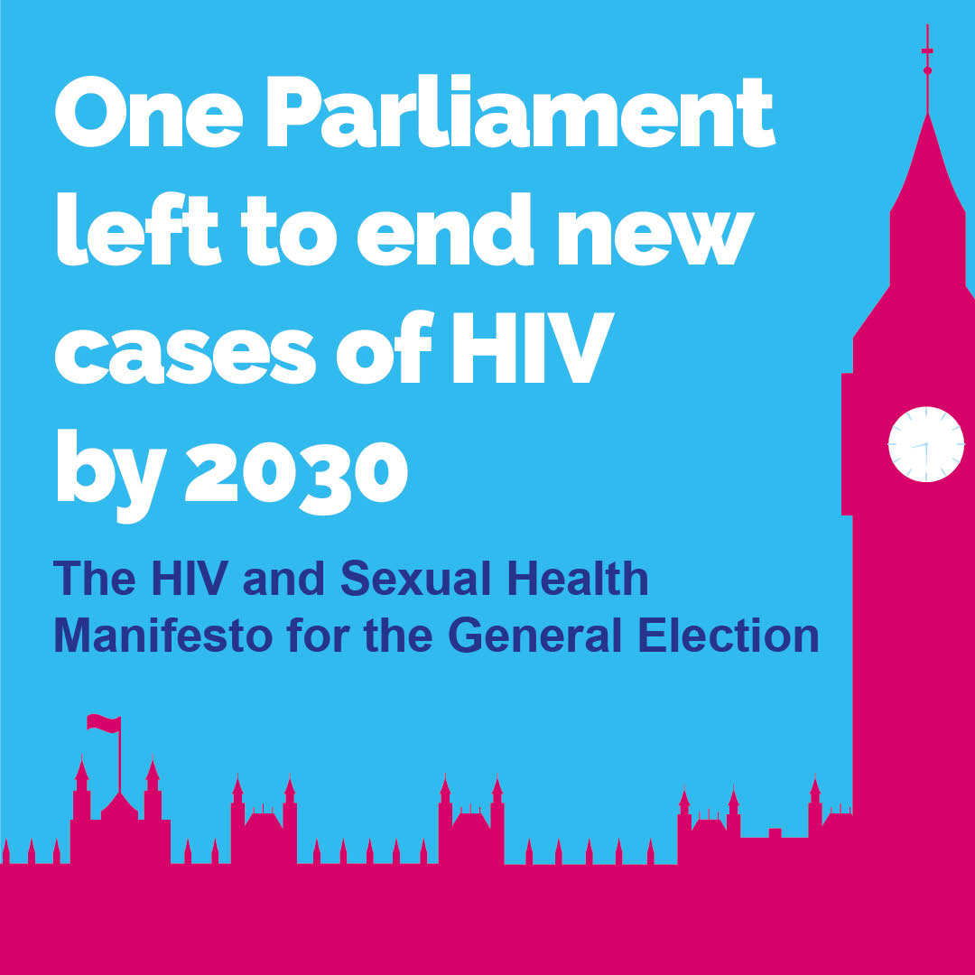 We're standing with over 20 charities to urge the next Government to deliver on the historic goal of zero HIV cases by 2030. With just five years until 2030, our joint manifesto One Parliament Left, sets out the urgent actions Parliament must take to achieve this commitment.