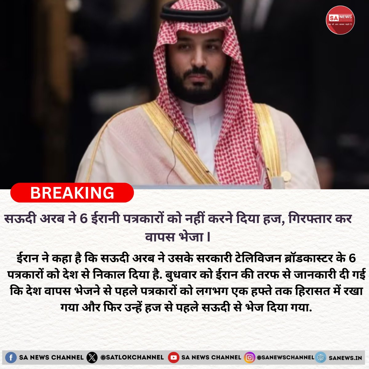 SatlokChannel's tweet photo. ईरान का कहना है कि सऊदी अरब ने उसके 6 सरकारी टेलीविजन पत्रकारों को हिरासत में रखने के बाद बिना हज कराए ही वापस भेज दिया है। ईरान ने बुधवार को बताया कि पत्रकारों को लगभग एक हफ्ते तक हिरासत में रखा गया और फिर उन्हें देश से निकाल दिया गया।

सऊदी अरब ने फिलहाल इस घटना की पुष्टि नहीं की है। यह घटना चीन की मध्यस्थता में सुन्नी बहुल सऊदी अरब और शिया बहुल ईरान के बीच शांति समझौते के एक साल बाद हुई है। सऊदी अरब के पवित्र स्थलों पर शिया और सुन्नी मुसलमानों के बीच तनाव की खबरें दशकों से आती रही हैं, जो हज के समय और बढ़ जाती हैं।

ईरानी सरकारी टीवी ने बताया कि एक हफ्ते पहले उनके तीन पत्रकार मदीना की पैगंबर मोहम्मद मस्जिद में कुरान पढ़ते हुए लोगों की रिकॉर्डिंग कर रहे थे, तभी उन्हें गिरफ्तार कर लिया गया। हालांकि, ईरानी मीडिया ने इस संबंध में कोई जानकारी नहीं दी कि पत्रकारों को किस वजह से गिरफ्तार किया गया था। हिरासत में लेने के बाद पत्रकारों से कई घंटे पूछताछ की गई और फिर उन्हें पुलिस हिर��सत केंद्र में रखा गया।