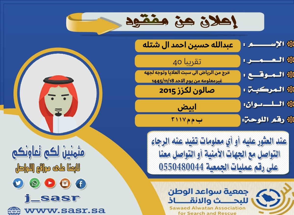 وردنا بلاغ من شرطة محافظة بيشه للبحث عن المفقود عبدالله حسين احمد ال شتله والذي تغيب من يوم الاحد الموافق 1445/11/18 حيث كان قادما من الرياض الى محافظة سبت العلايه وبعد وصوله للمحافظه لم يعرف له اي اتجاه الى الوقت الحالي نرجوا ممن يعثر عليه او عنده اي معلومه تفيد بالعثور عليه