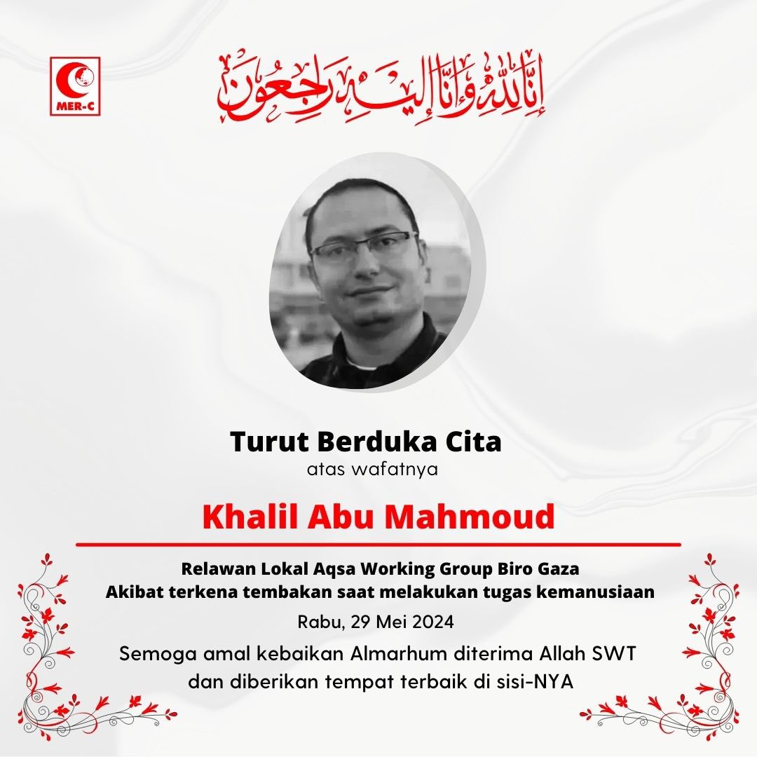 Innalillaahi Wa Inna Ilaihi Roojiuun

Keluarga Besar MER-C Indonesia menyampaikan duka cita mendalam atas wafatnya

Khalil Abu Mahmoud
Relawan Lokal Aqsa Working Group Biro Gaza
Rabu/29 Mei 2024 
Akibat terkena tembakan saat melakukan tugas kemanusiaan.

Semoga amal kebaikan
