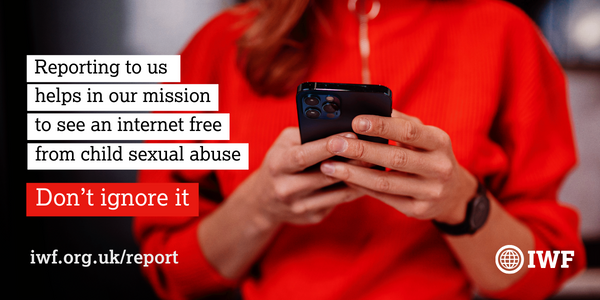 There are many ways you can support our mission to see an internet free from child sexual abuse. But the most important thing you can do is reporting to us at iwf.org.uk/report if you stumble across child sexual abuse online. Together, we can make the internet safer.
