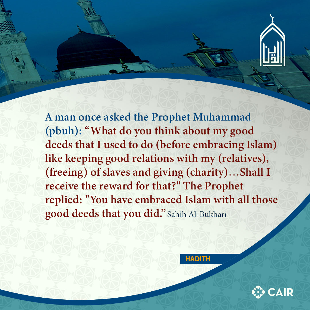 A man once asked the Prophet Muhammad (pbuh): “What do you think about my good deeds that I used to do (before embracing Islam) like keeping good relations with my (relatives), (freeing) of slaves and giving (charity)…
