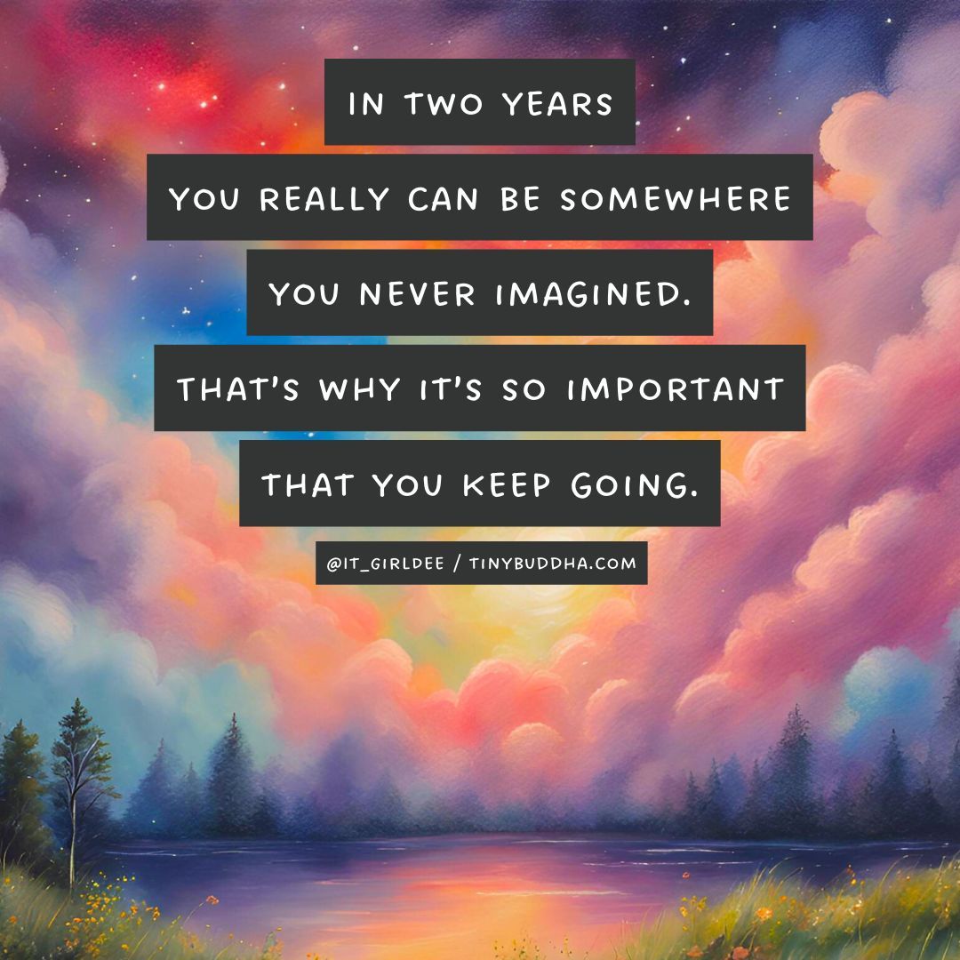 “In two years, you really can be somewhere you never imagined. That’s why it’s so important that you keep going.”