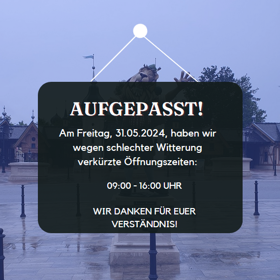 Wichtige Information!
Am Freitag, 31.05.2024, haben wir aufgrund von schlechter Witterung verkürzte Öffnungszeiten von 9:00 bis 16:00 Uhr!
Wir danken für euer Verständnis!