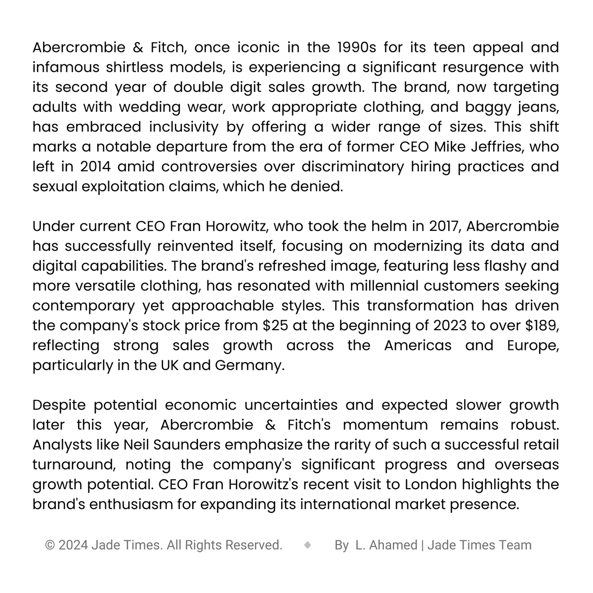 Abercrombie Experiences Significant Surge Amid Widespread 1990s Fashion Revival
——
Abercrombie & Fitch is experiencing a remarkable revival with double digit sales growth and a revamped, inclusive brand image. 
——
Visit the link in our bio.
#jadetimes #AbercrombieRevival