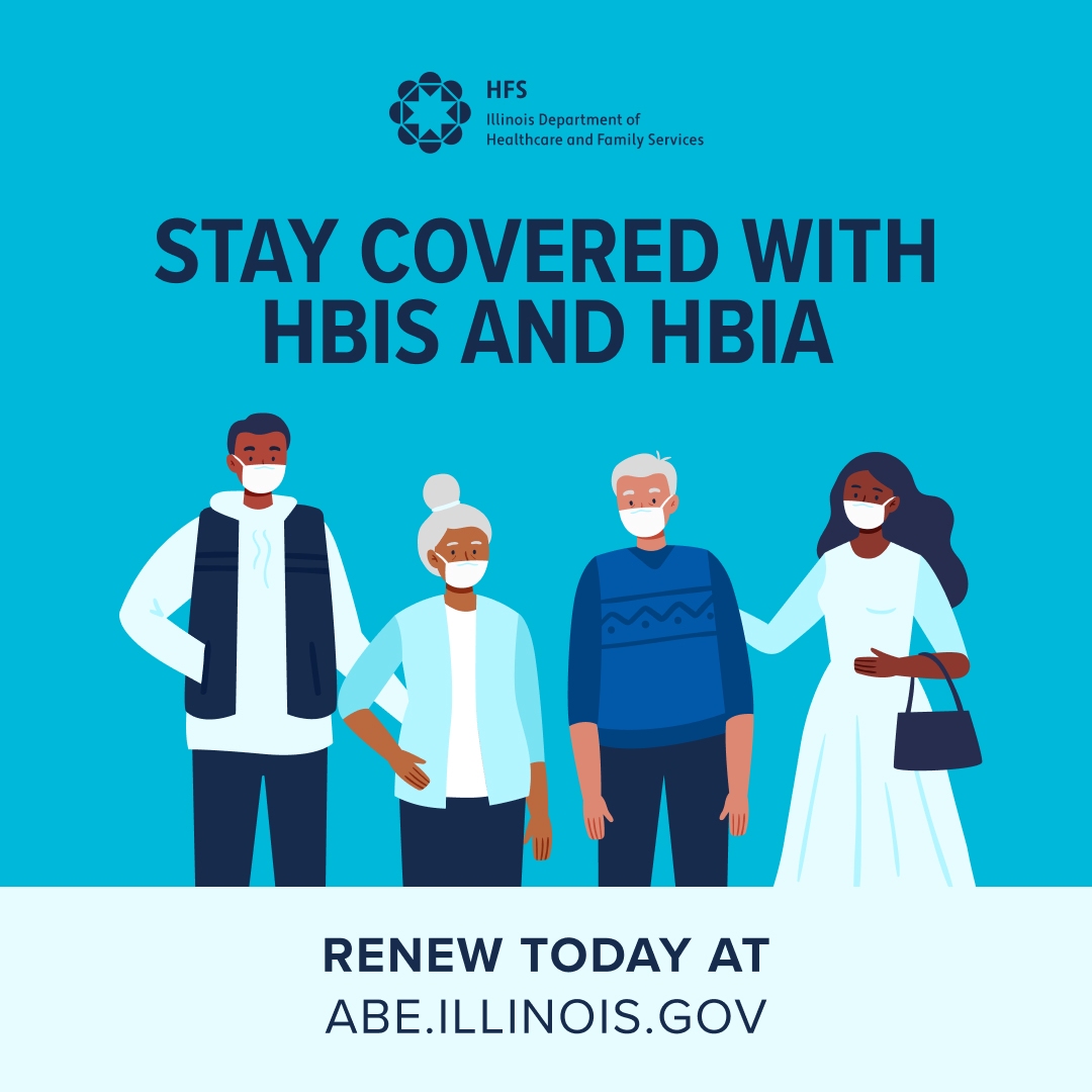 Illinois is mailing annual renewal letters to all Health Benefits for Immigrant Adults/Seniors (HBIA/HBIS) customers now. Watch your mail and complete your renewal right away. Click "Manage My Case" at abe.illinois.gov or call 1-800-843-6154.