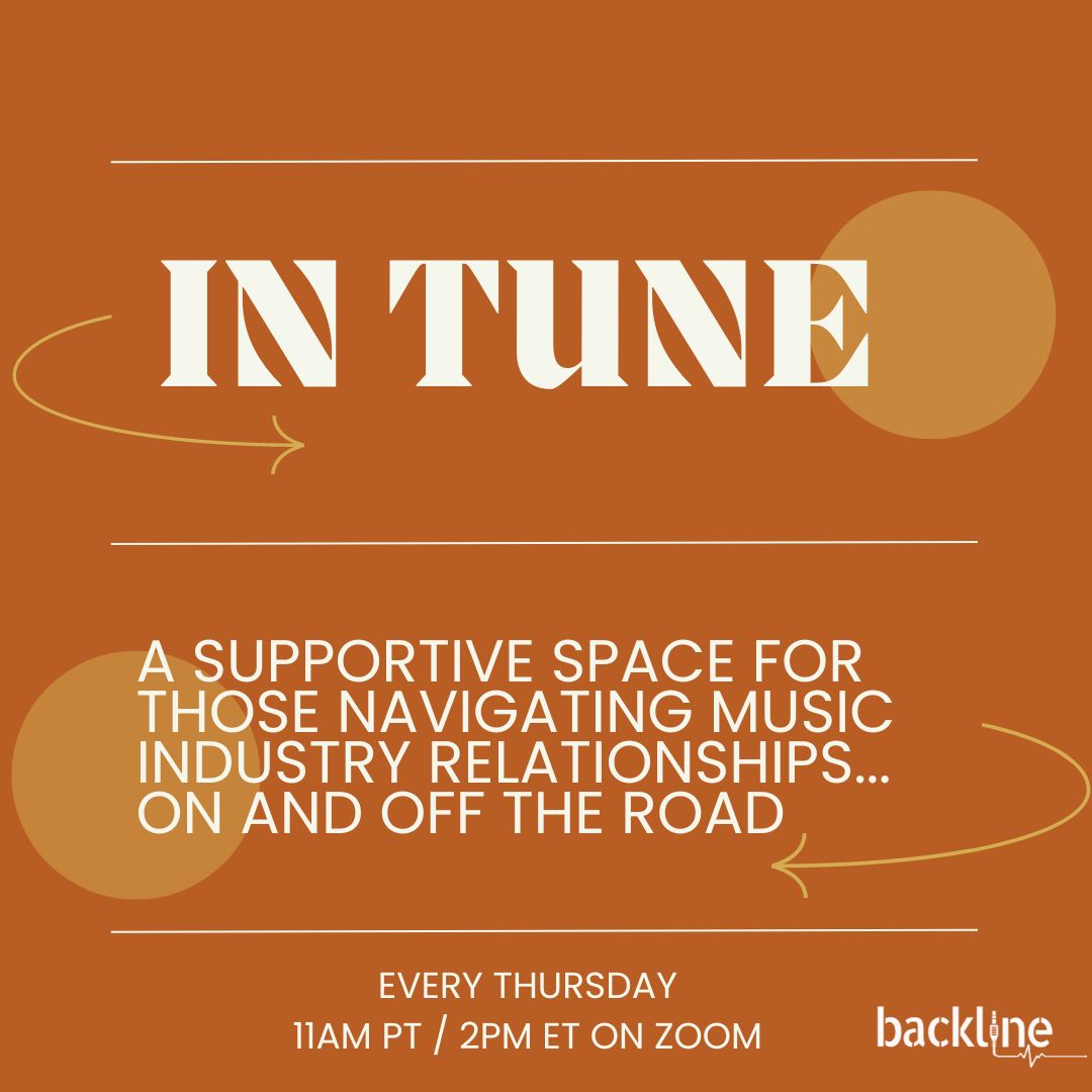 IN TUNE: A SUPPORTIVE SPACE FOR THOSE NAVIGATING MUSIC INDUSTRY RELATIONSHIPS...ON AND OFF THE ROAD Every Thursday 11AM PT / 2PM ET on Zoom More info here: backline.care/intune/