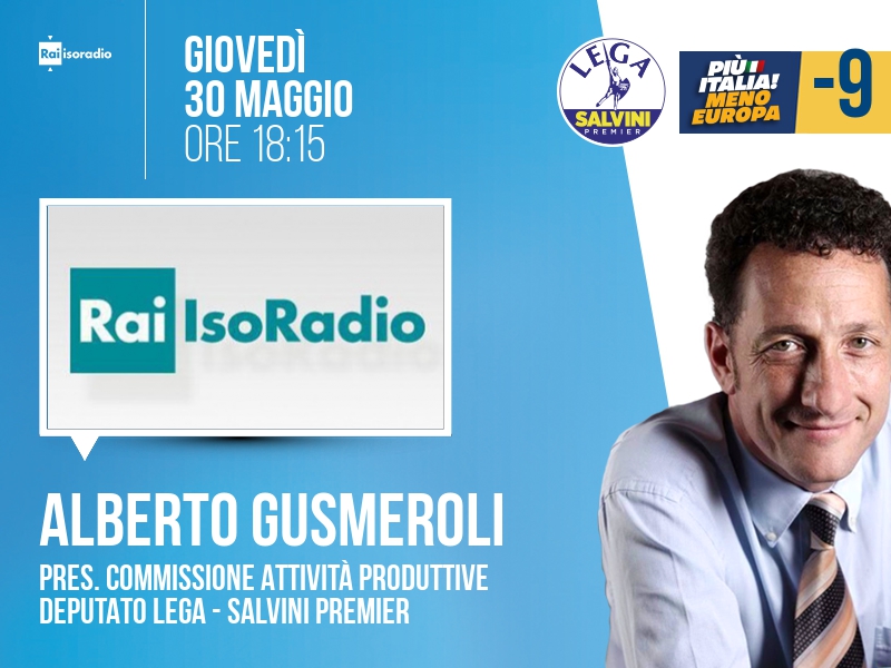 Alberto GUSMEROLI, Pres. commissione attività produttive - Deputato Lega - Salvini Premier > GIOVEDÌ 30 MAGGIO ore 18:15 a 'Isoradio' (Rai Isoradio) Streaming: raiplaysound.it/isoradio | Tw: @IsoradioRai #isoradio