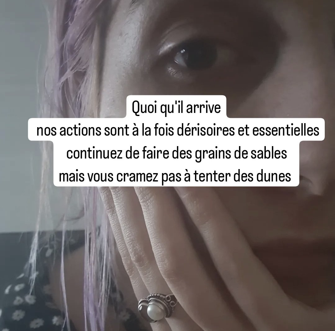 PRENEZ SOIN DE VOUS Quoi qu'il arrive nos actions sont à la fois dérisoires et essentielles continuez de faire des grains de sables mais vous cramez pas à tenter des dunes PRENEZ SOIN DE VOUS