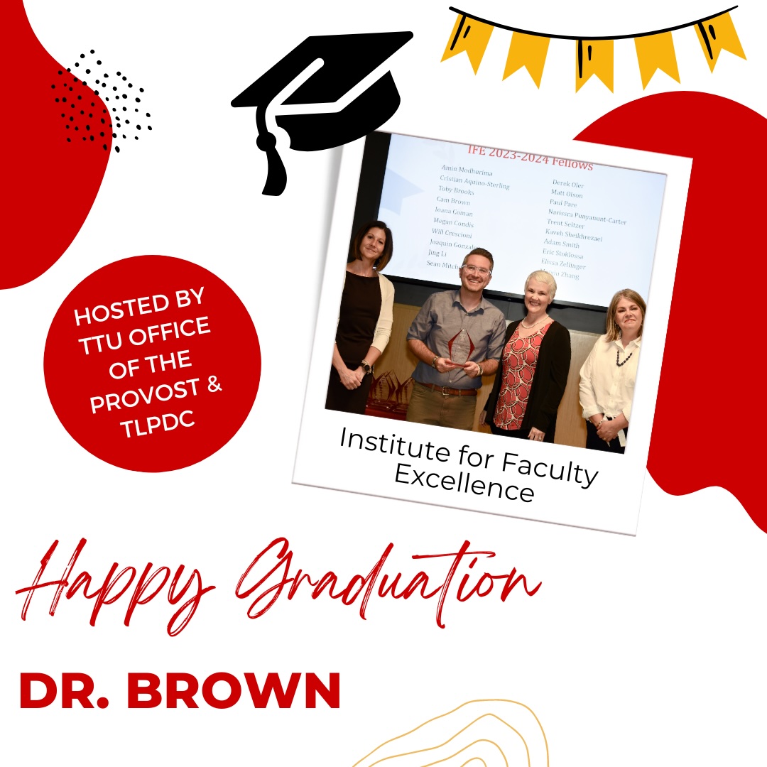 Beginning in Fall of 2023, Dr. Brown applied and was admitted to be a part of the 2023-2024 cohort of TTU's Institute for Faculty Excellence (hosted by Office of the Provost &amp; TLPDC). He just successfully graduated! Here is a link that describes the IFE: depts.ttu.edu/tlpdc/Programs….