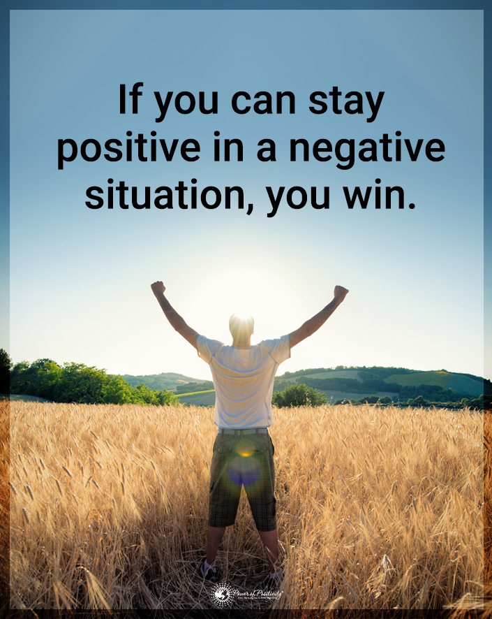 “If you can stay positive in a negative situation, you win.”