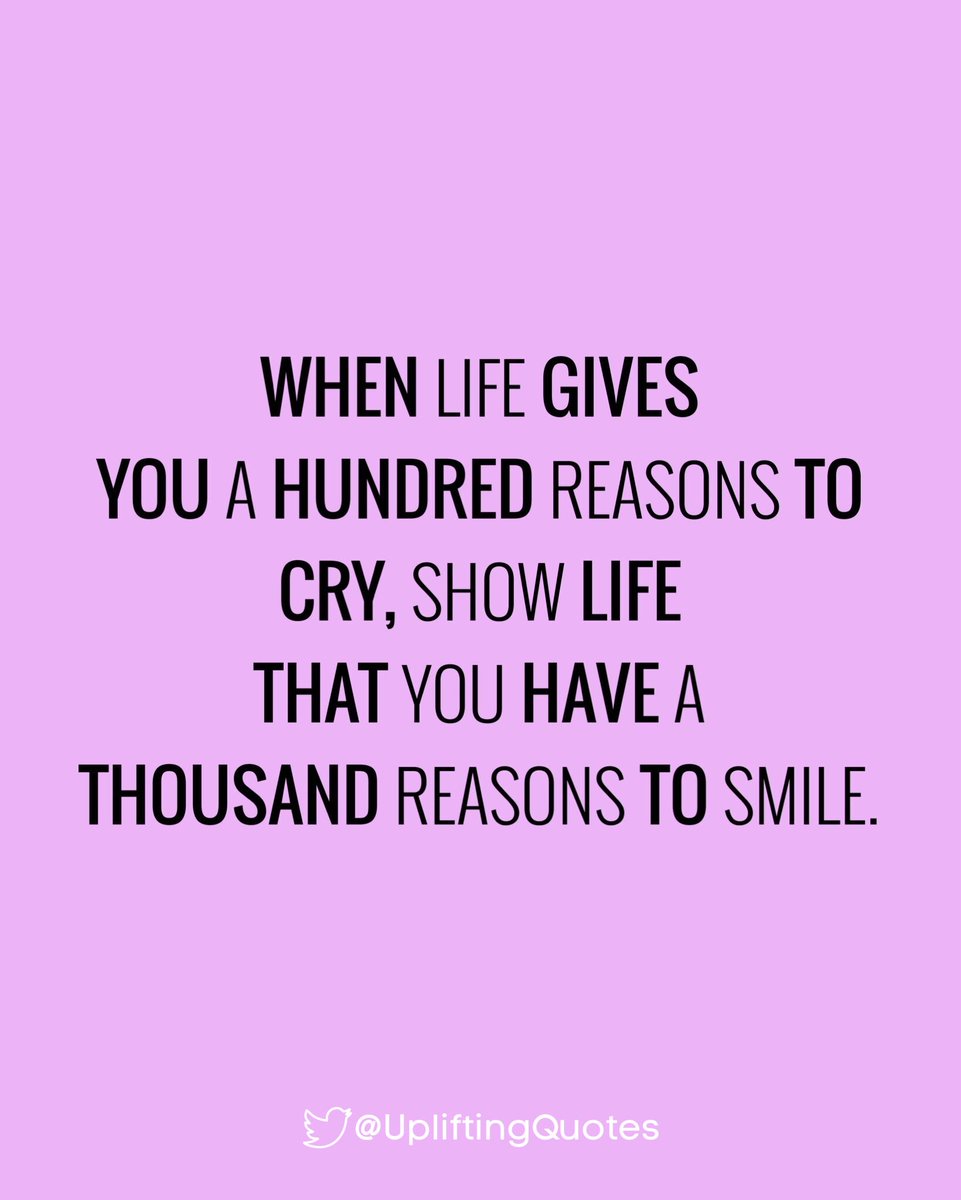 When life gives you a hundred reasons to cry, show life that you have a thousand reasons to smile. #Uplifting #Smile #PositiveVibes