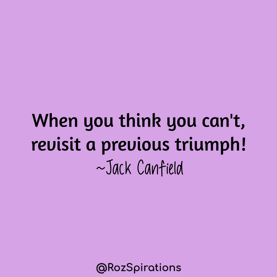 When you think you can't, revisit a previous triumph! ~Jack Canfield
#ThinkBIGSundayWithMarsha #RozSpirations #joytrain #lovetrain #qotd