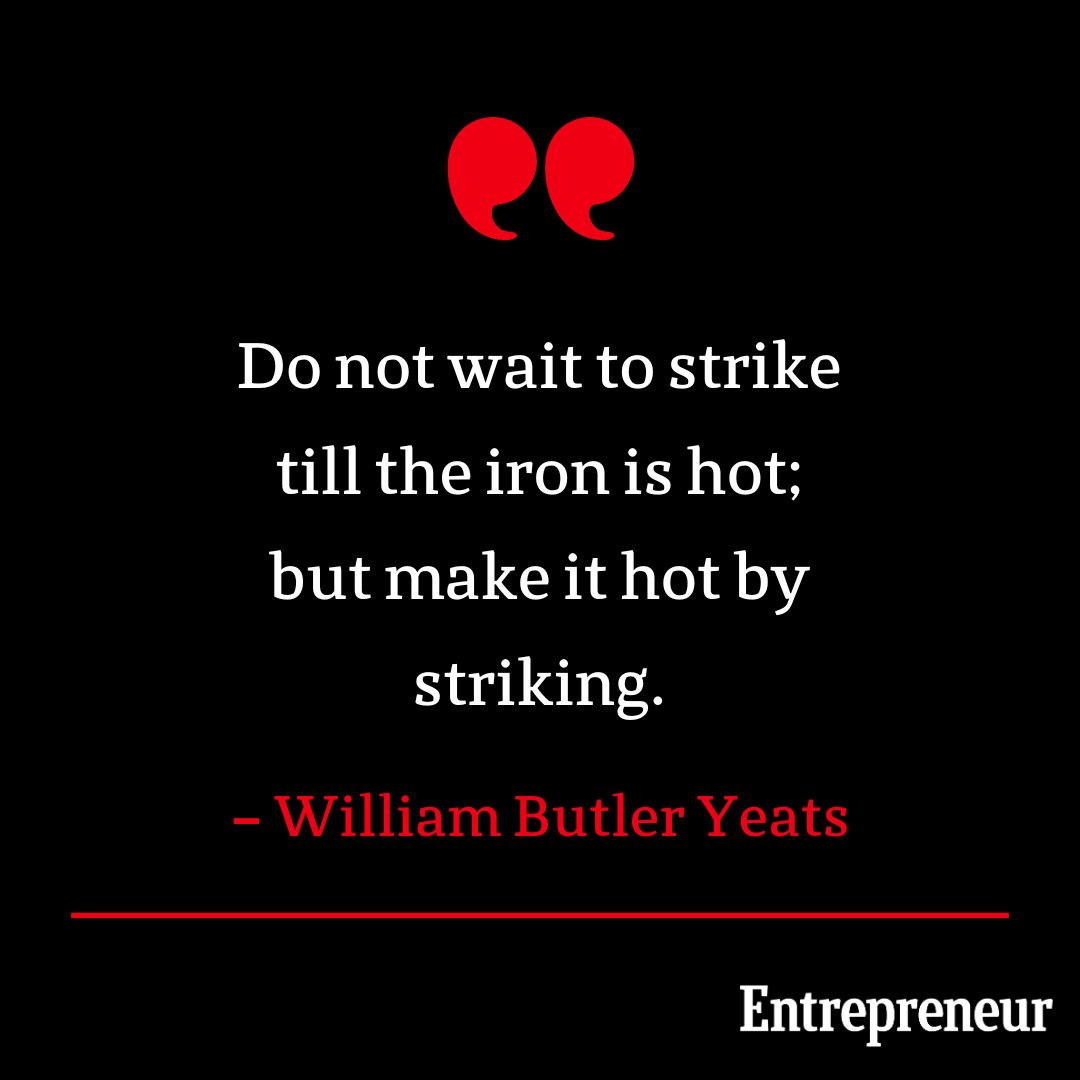 Do not wait to strike till the iron is hot; but make it hot by striking. – William Butler Yeats #Entrepreneur #QuoteOfTheDay