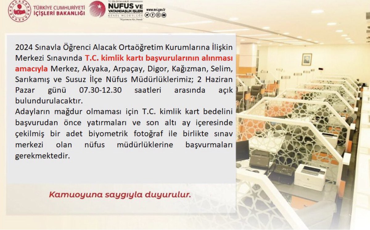 Pazar günü yapılacak olan Sınavla Öğrenci Alacak Ortaöğretim (Lise) Kurumlarına İlişkin Merkezi Sınav için İlçe Nüfus Müdürlüklerimiz açık tutulacaktır. Sınava girecek öğrencilerimize başarılar dileriz. <a href="/KarsValiligi/">T.C. Kars Valiliği</a> <a href="/TCNufus/">Nüfus ve Vatandaşlık İşleri Genel Müdürlüğü</a> <a href="/ziyapolat73/">Ziya POLAT</a> <a href="/itasyapan/">İbrahim Taşyapan</a>