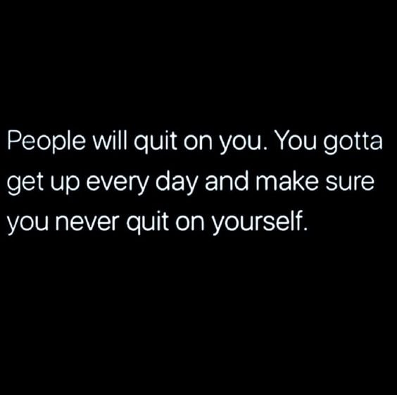Never quit on yourself.