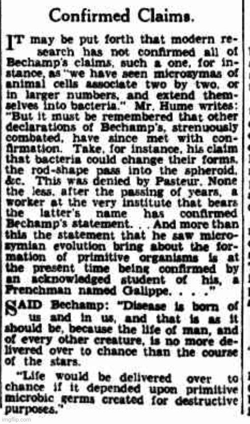 ViroLIEgy's tweet image. A 1930 article by Scottish naturalist Arthur Thomson stated that Antoine Bechamp's claims about pleomorphism, which were denied by Louis Pasteur, were confirmed by a researcher from Pasteur's own institute as well as by Bechamps student Victor Galippe. 

trove.nla.gov.au/newspaper/arti…