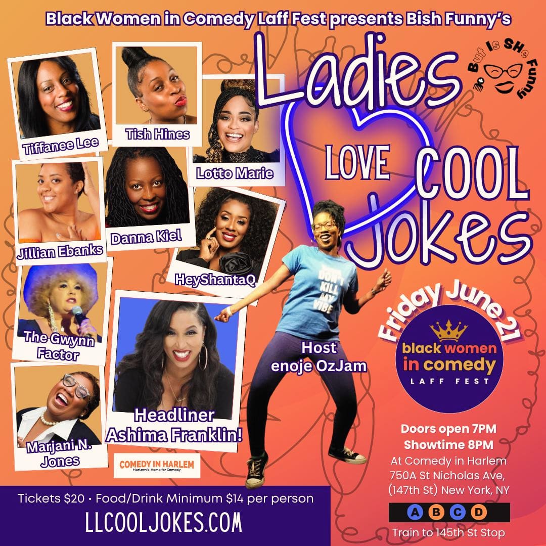 Coming to New York, it's Ladies Love Cool Jokes!

With a lineup of hilarious ladies to keep you laughing all night long!

Friday 21 June 2024 • 7PM
Tickets at LLCoolJokes.com

At the new Comedy in Harlem
750A St. Nicholas Ave
(147th St) New York, NY USA
(Train to 145 St)