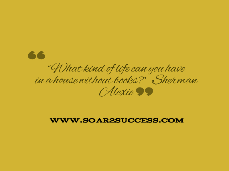 What kind of life can you have in a house without books - Sherman Alexie #Leadership #Pilotspeaker #Soar2Success