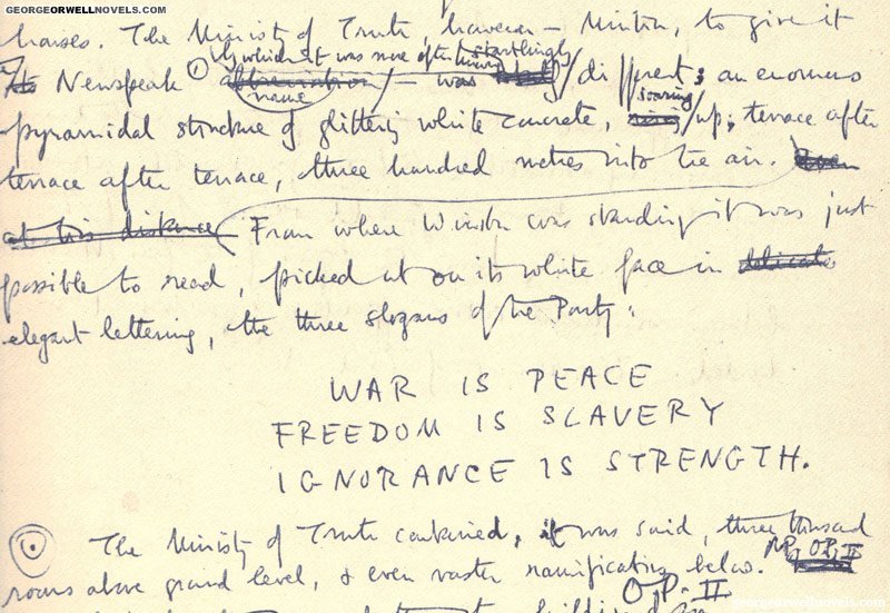 "....the three slogans of the Party:

WAR IS PEACE
FREEDOM IS SLAVERY
IGNORANCE IS STRENGTH."

"... Parti 'nin üç sloganı:

SAVAŞ BARIŞTIR
ÖZGÜRLÜK KÖLELİKTİR
CAHİLLİK GÜÇTÜR."

(1984, George Orwell, el yazmaları)