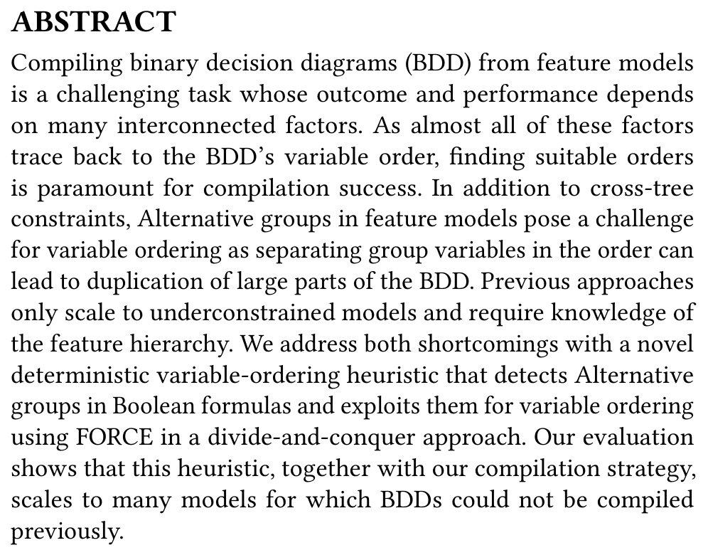 Tobias Heß (@h3ssto) on Twitter photo Delighted to announce that a corner stone of my PhD research has been accepted into <a href="/splcconf/">SPLC 2025</a>.
"Towards Deterministic Compilation of BDDs From Feature Models"
Joint work w/ Sean Semmler, <a href="/ChicoSundermann/">Chico Sundermann</a>, Jacobo Torán, <a href="/ThomasThuem/">Thomas Thüm</a>
Abstract ⬇️ Delighted to announce that a corner stone of my PhD research has been accepted into <a href="/splcconf/">SPLC 2025</a>.
"Towards Deterministic Compilation of BDDs From Feature Models"
Joint work w/ Sean Semmler, <a href="/ChicoSundermann/">Chico Sundermann</a>, Jacobo Torán, <a href="/ThomasThuem/">Thomas Thüm</a>
Abstract ⬇️