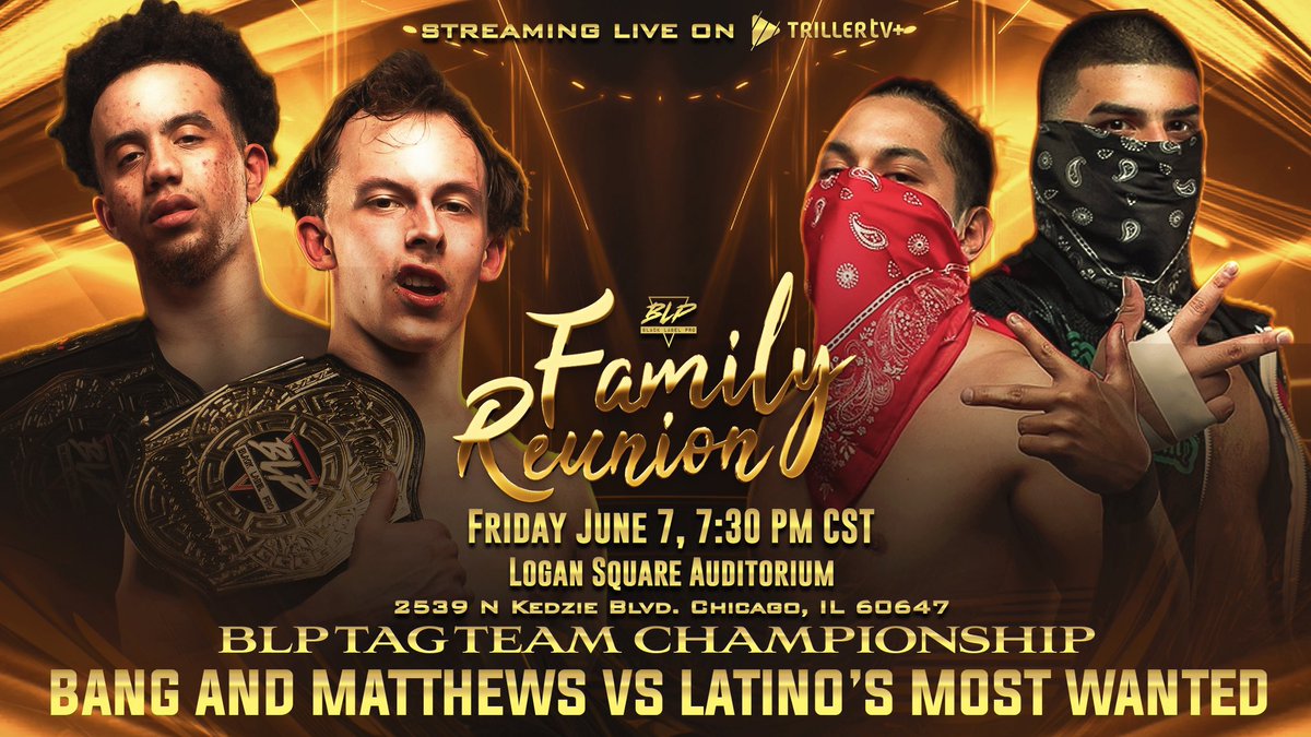 **BLP Family Reunion** The BLP Tag Team Championships are on the line as Bang and Matthews will defend against Latino’s Most Wanted when BLP comes to the Logan Square Auditorium next week June 7th. Chicago, IL. 7:30 PM Tickets: BLPReunion.com