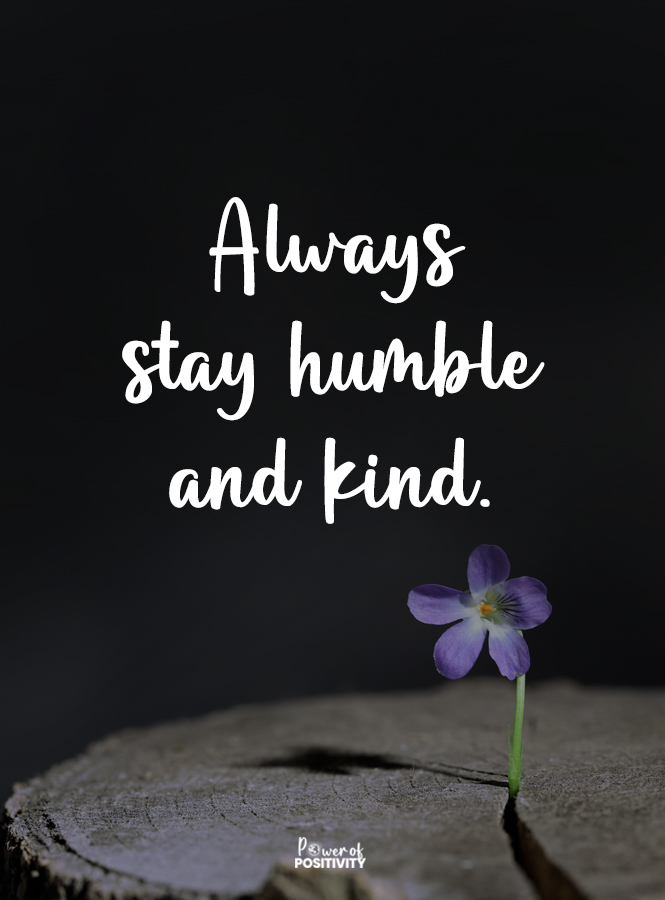 'Always stay humble and kind...' #humility #kindness #lovingkindness