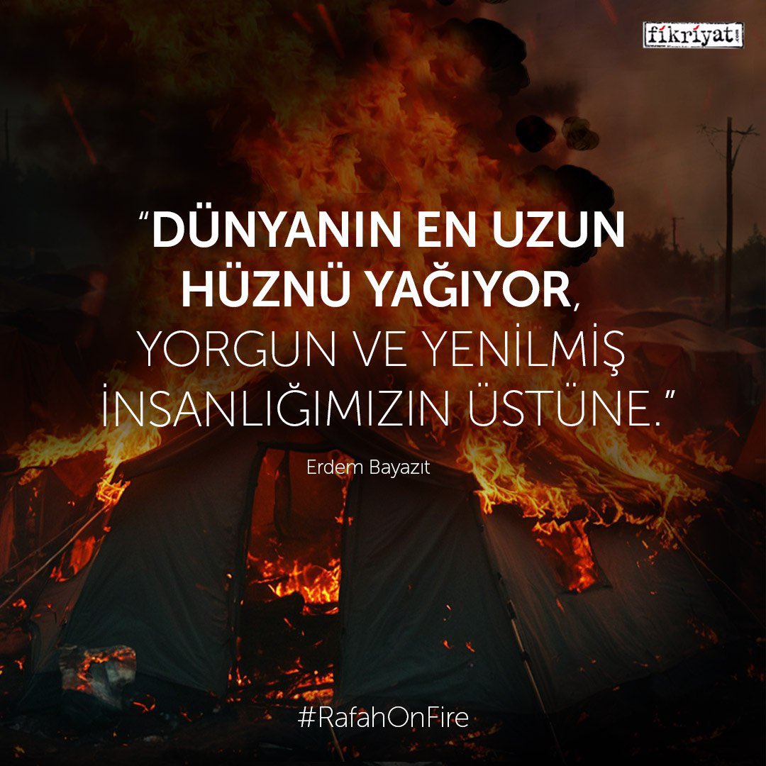“Dünyanın en uzun hüznü yağıyor, yorgun ve yenilmiş insanlığımızın üstüne!”

| Erdem Bayazıt

#RafahonFire