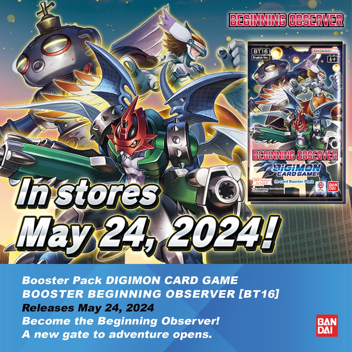 [BEGINNING OBSERVER [BT16] Release]

Hello Digimon Tamers!
Become the Beginning Observer! A new gate to adventure opens.
BEGINNING OBSERVER [BT16] out May 24, 2024!
world.digimoncard.com/products/pack/…

#DigimonCardGame
#DigimonTCG
#Digimon