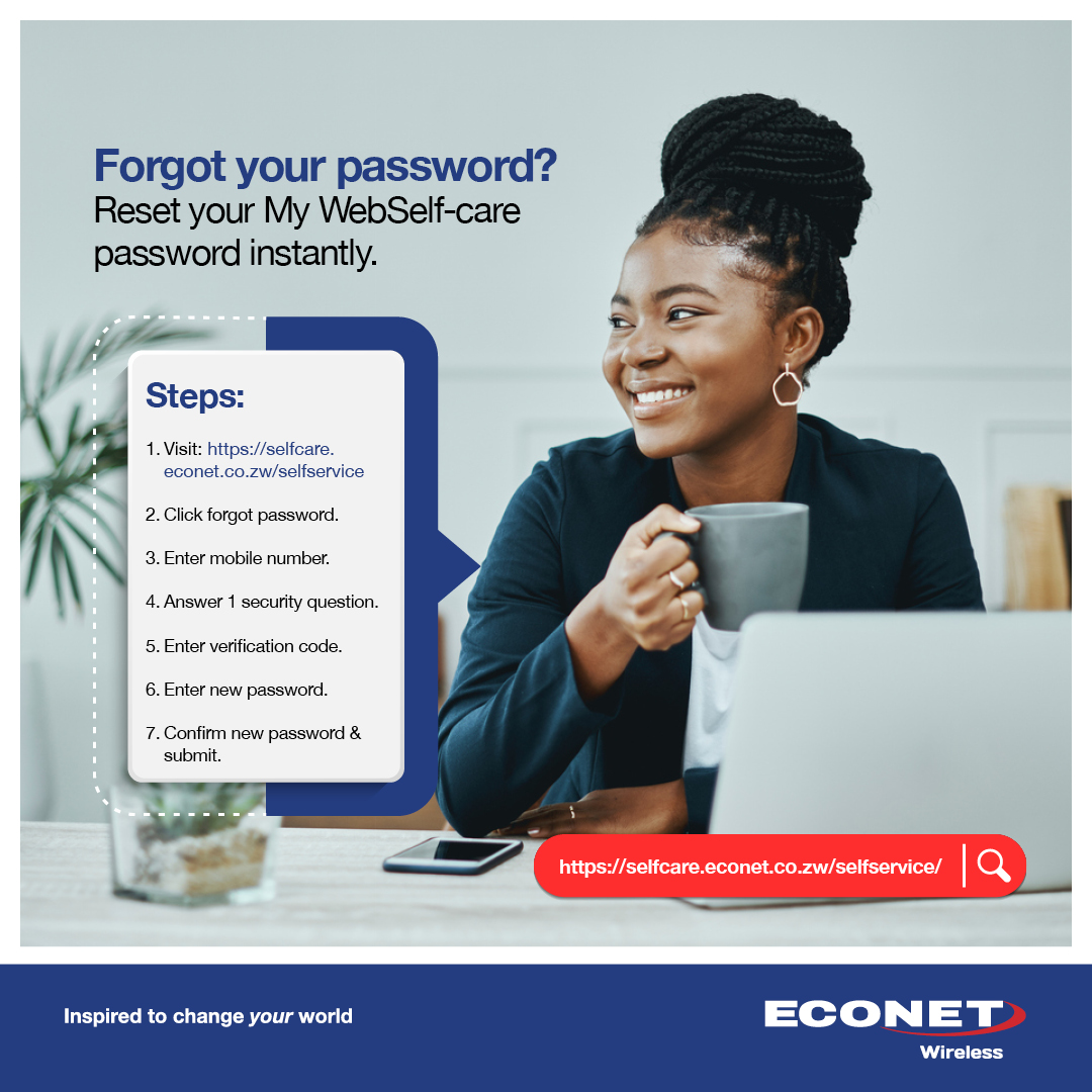 Reset your My WebSelf-Care password instantly.

Visit : selfcare.econet.co.zw and reset today.