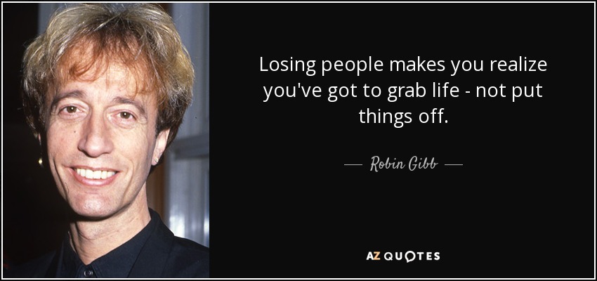 Let's be sure and grab life, shall we?!  xx

#RobinGibb #12YearsGone #GoneButNeverForgotten