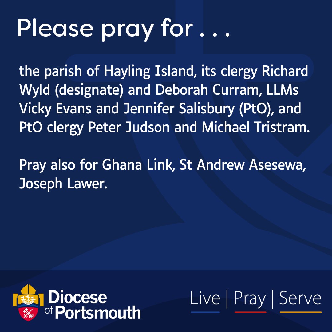 Please pray for the parish of Hayling Island, its clergy Richard Wyld (designate) and Deborah Curram, LLMs Vicky Evans and Jennifer Salisbury (PtO), and PtO clergy Peter Judson and Michael Tristram. Pray also for Ghana Link, St Andrew Asesewa, Joseph Lawer.
