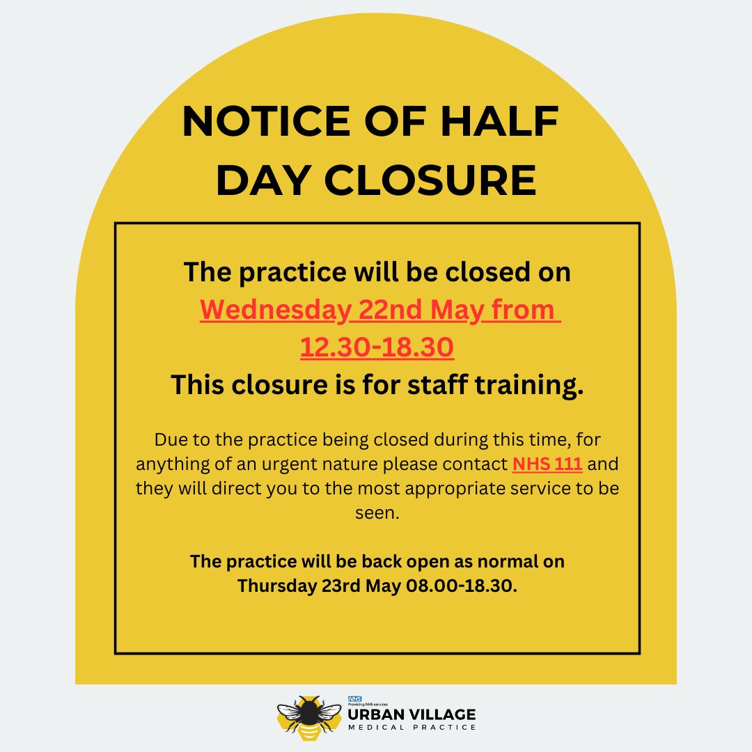 Notice of Half Day Closure - 22nd May The practice will be closed this Wednesday for staff training. If you require any medical help during our afternoon closure, please contact NHS 111.