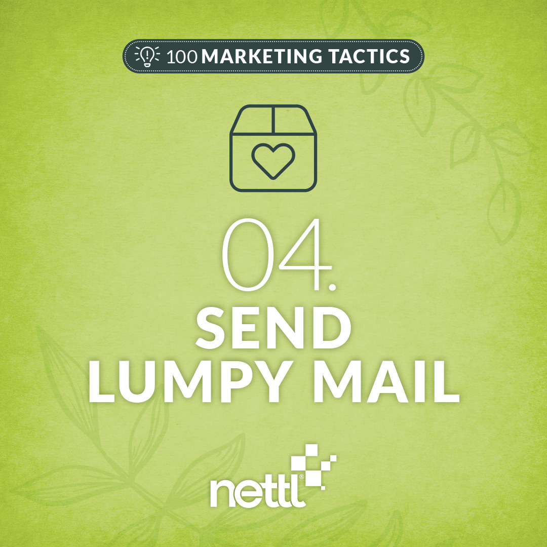 Next up from the Direct Outreach section of 100 Marketing Tactics, & one that's sure to be noticed thanks to its thud factor... Lumpy Mail! Send attention-grabbing mail that offers value/novelty for a memorable connection with prospects or an impressionable thank you to clients.