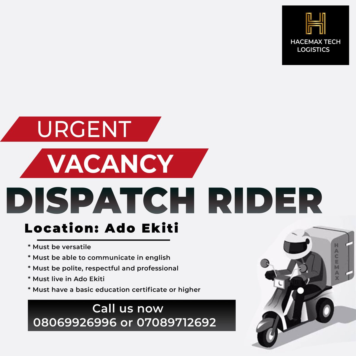 Vacancy ⚠️ 📢 

A dispatch rider is needed at Hace Max Logistics. 
Kindly call us on:
- 08069926996
- 07089712692

Please note: Bike is available.