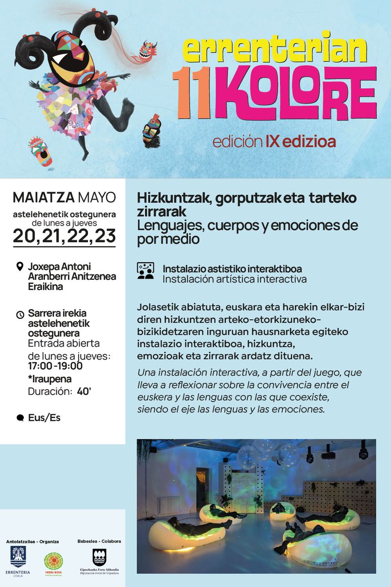 #Maiatzak 20,21,22,23
#errenterian #11kolore
Hizkuntzak,gorputzak eta tarteko zirrarak

Jolasetik abiatuta, 
euskara eta harekin elkar-bizi diren hizkuntzen arteko etorkizuneko bizikidetzaren inguruan hausnarketa egiteko 
instalazio interaktiboa hizkuntza emozioak eta  zirrarak